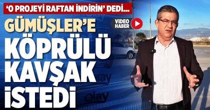 GÜMÜŞLER’E KÖPRÜLÜ KAVŞAK İSTEDİ