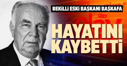 BEKİLLİ ESKİ BAŞKANI BAŞKAFA HAYATINI KAYBETTİ