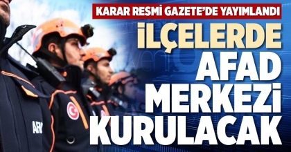 İLÇELERDE AFAD MERKEZİ KURULACAK