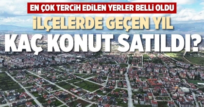 İLÇELERDE GEÇEN YIL KAÇ KONUT SATILDI?