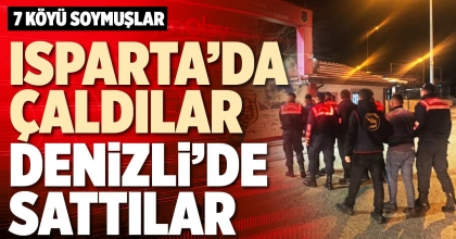 ISPARTA’DA ÇALDILAR DENİZLİ’DE SATTILAR