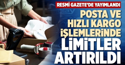 POSTA VE HIZLI KARGO İŞLEMLERİNDE LİMİTLER ARTIRILDI