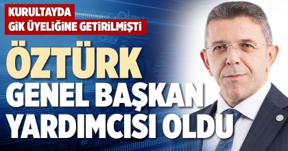 ÖZTÜRK GENEL BAŞKAN YARDIMCISI OLDU