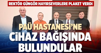PAÜ HASTANESİ'NE CİHAZ BAĞIŞINDA BULUNDULAR