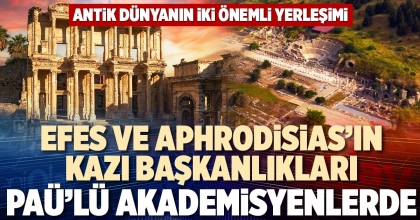 EFES VE APHRODİSİAS’IN KAZI BAŞKANLIKLARI PAÜ’LÜ AKADEMİSYENLERDE