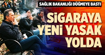 SİGARAYA YENİ YASAK YOLDA