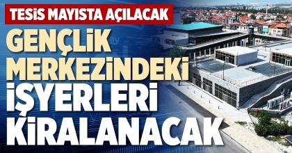GENÇLİK MERKEZİNDEKİ İŞYERLERİ KİRALANACAK