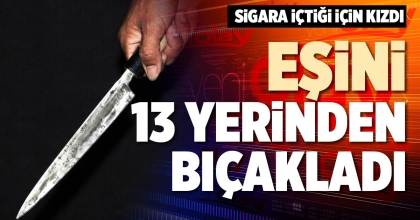 EŞİNİ 13 YERİNDEN BIÇAKLADI