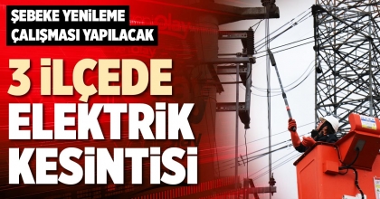 3 İLÇEDE ELEKTRİK KESİNTİSİ