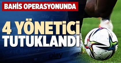 BAHİS OPERASYONUNDA 4 YÖNETİCİ TUTUKLANDI