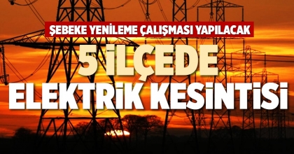 5 İLÇEDE ELEKTRİK KESİNTİSİ