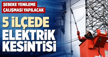 5 İLÇEDE ELEKTRİK KESİNTİSİ