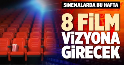 SİNEMALARDA BU HAFTA  8 FİLM VİZYONA GİRECEK