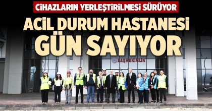 ACİL DURUM HASTANESİ GÜN SAYIYOR