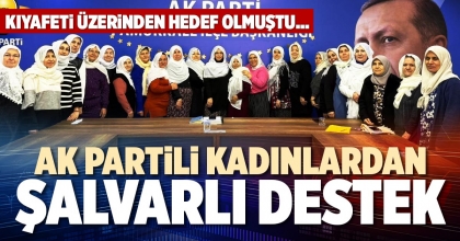 AK PARTİLİ KADINLARDAN GÜNEŞ'E ŞALVARLI DESTEK