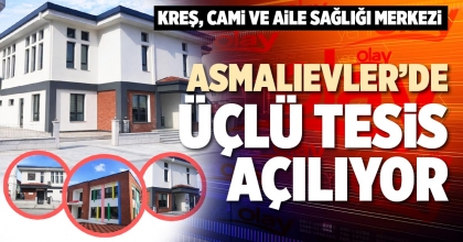 ASMALIEVLER’DE ÜÇLÜ TESİS AÇILIYOR
