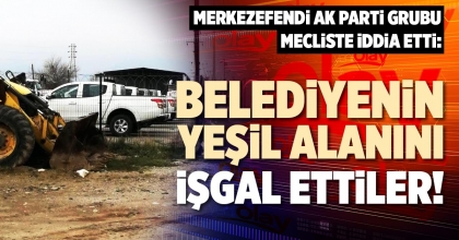 BELEDİYENİN YEŞİL ALANINI İŞGAL ETTİLER!