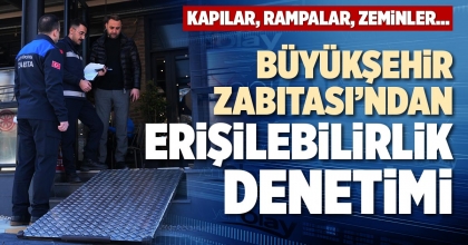BÜYÜKŞEHİR ZABITASI’NDAN ERİŞİLEBİLİRLİK DENETİMİ