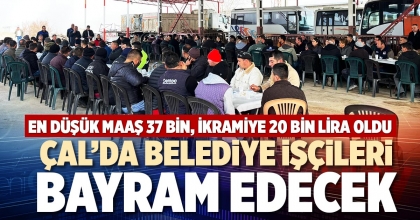 ÇAL’DA BELEDİYE İŞÇİLERİ BAYRAM EDECEK