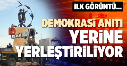 DEMOKRASİ ANITI YERİNE YERLEŞTİRİLİYOR