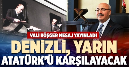 DENİZLİ, YARIN ATATÜRK’Ü KARŞILAYACAK