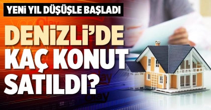 DENİZLİ’DE KAÇ KONUT SATILDI?