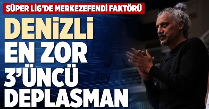 DENİZLİ EN ZOR 3’ÜNCÜ DEPLASMAN