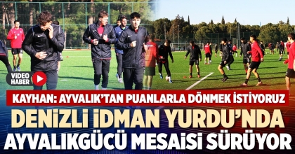 DENİZLİ İDMAN YURDU’NDA AYVALIKGÜCÜ MESAİSİ SÜRÜYOR