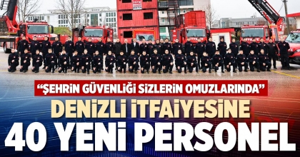 DENİZLİ İTFAİYESİNE 40 YENİ PERSONEL