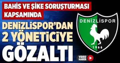 DENİZLİSPOR’DA 2 YÖNETİCİYE GÖZALTI