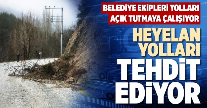 HEYELAN YOLLARI TEHDİT EDİYOR