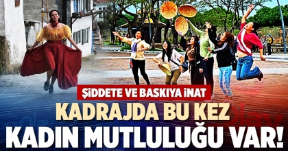 KADRAJDA BU KEZ KADIN MUTLULUĞU VAR!
