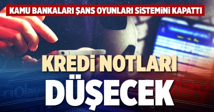 KREDİ NOTLARI DÜŞECEK