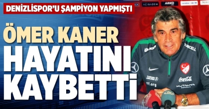 ÖMER KANER HAYATINI KAYBETTİ