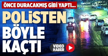 POLİSTEN BÖYLE KAÇTI