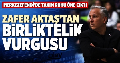 ZAFER AKTAŞ’TAN BİRLİKTELİK VURGUSU