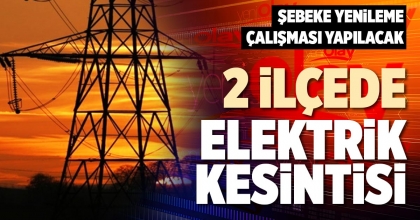 2 İLÇEDE ELEKTRİK KESİNTİSİ
