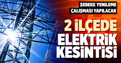 2 İLÇEDE ELEKTRİK KESİNTİSİ