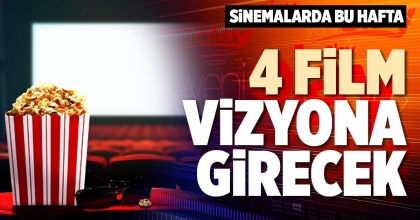 SİNEMALARDA BU HAFTA 4 FİLM VİZYONA GİRECEK