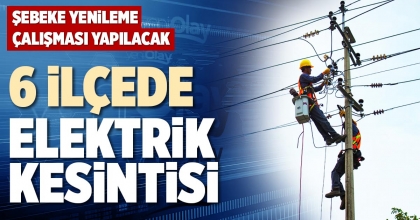 6 İLÇEDE ELEKTRİK KESİNTİSİ