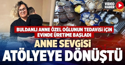 ANNE SEVGİSİ ATÖLYEYE DÖNÜŞTÜ