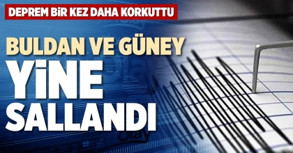 BULDAN VE GÜNEY YİNE SALLANDI