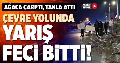 ÇEVRE YOLUNDA YARIŞ FECİ BİTTİ!