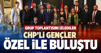 CHP’Lİ GENÇLER ÖZEL İLE BULUŞTU
