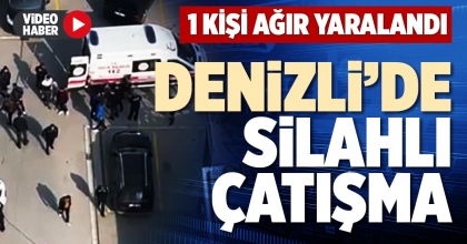 DENİZLİ’DE SİLAHLI ÇATIŞMA