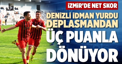 DENİZLİ İDMAN YURDU DEPLASMANDAN ÜÇ PUANLA DÖNÜYOR