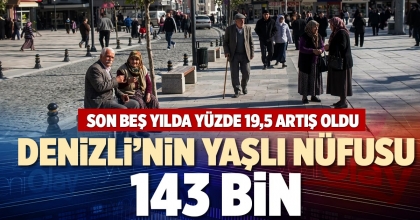 DENİZLİ’NİN YAŞLI NÜFUSU 143 BİN