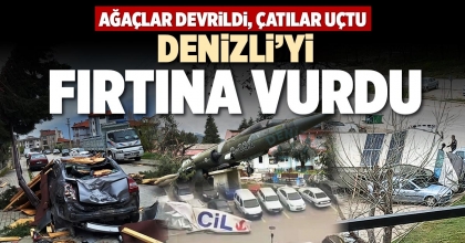 DENİZLİ’Yİ FIRTINA VURDU