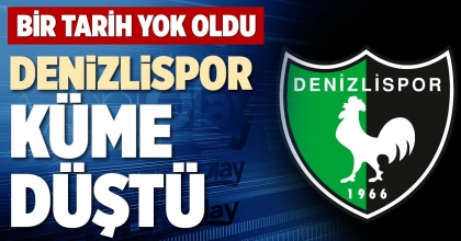 DENİZLİSPOR KÜME DÜŞTÜ