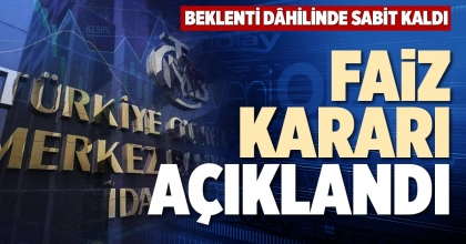 FAİZ KARARI AÇIKLANDI